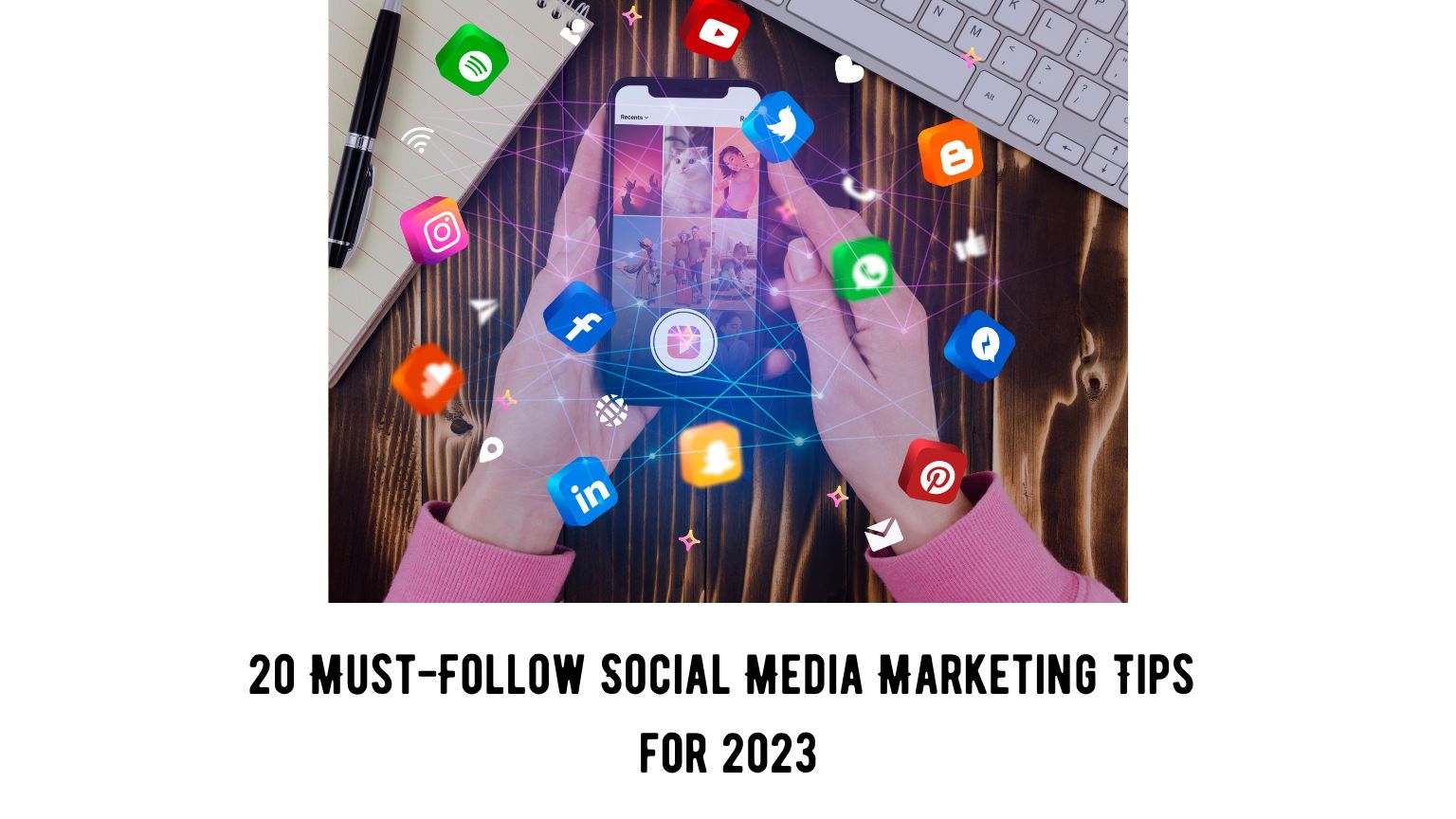 20 Must-Follow Social Media Marketing Tips for 2023