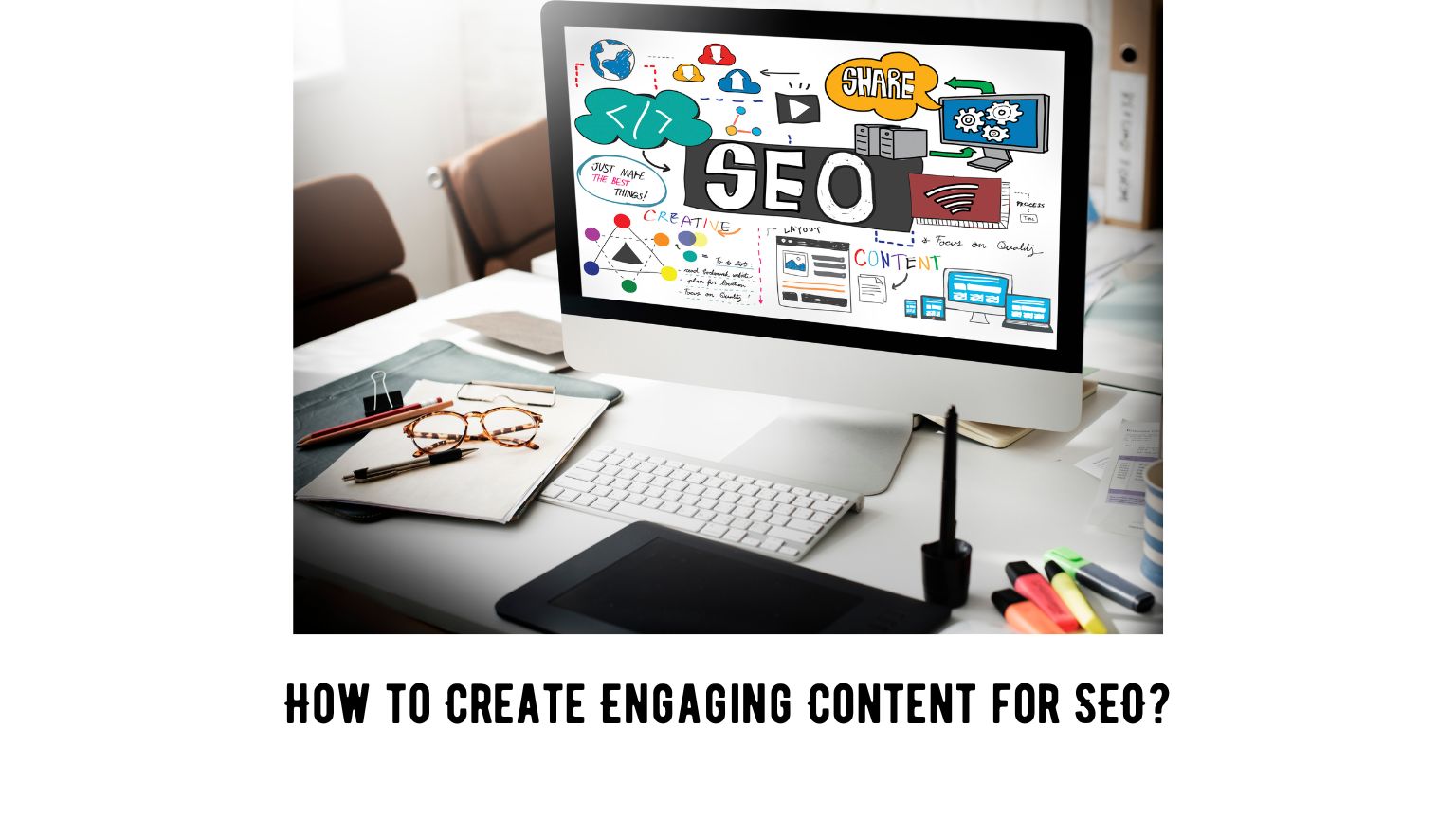 How to Create Engaging Content for SEO?