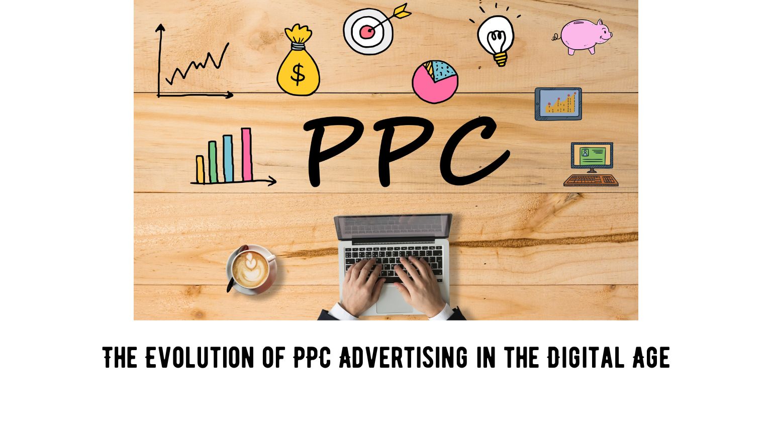 The Evolution of PPC Advertising in the Digital Age