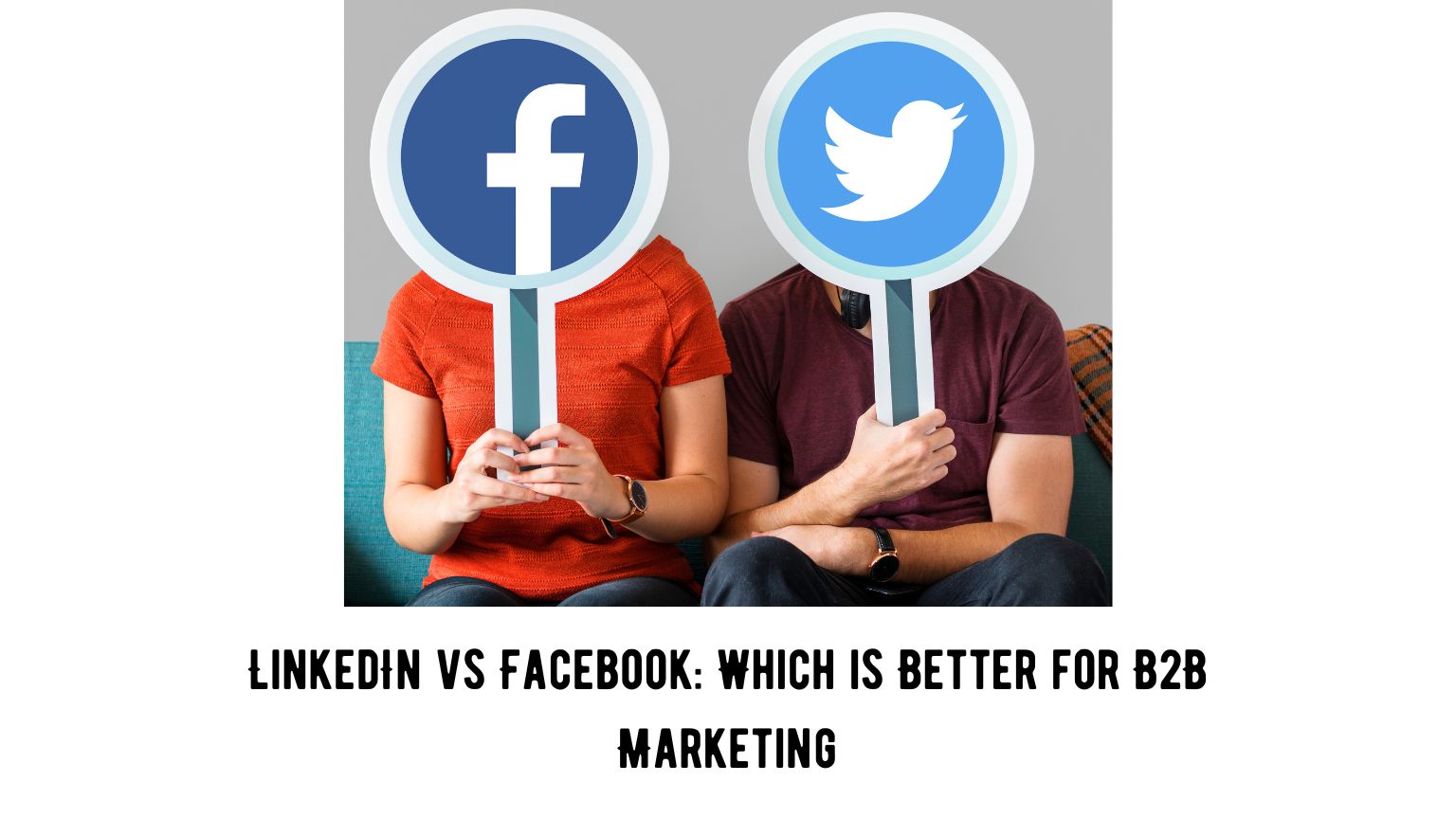 LinkedIn vs Facebook: Which is Better for B2B Marketing?