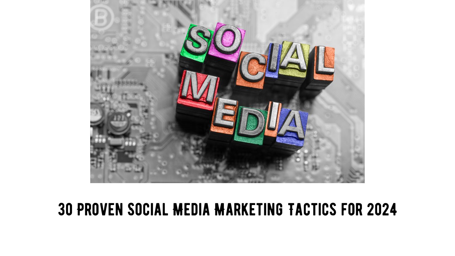 30 Proven Social Media Marketing Tactics for 2024