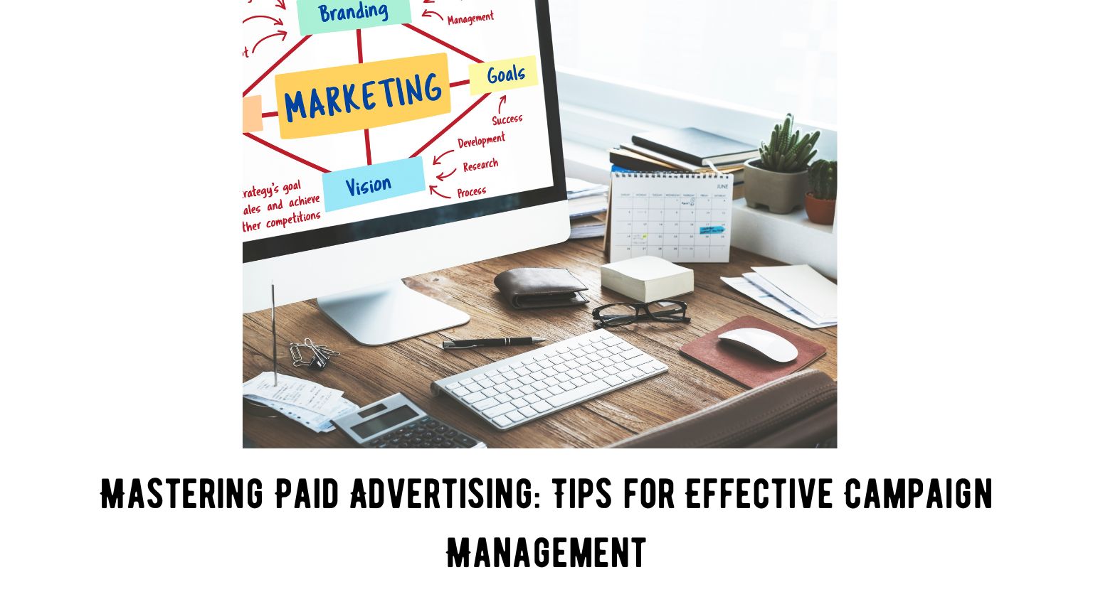 Mastering Paid Advertising: Tips for Effective Campaign Management